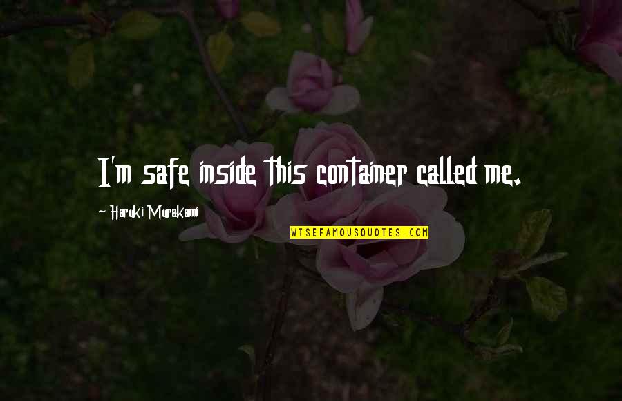 Ganivettes Quotes By Haruki Murakami: I'm safe inside this container called me. Ganivettes Quotes By Haruki Murakami: I'm safe inside this container called me.