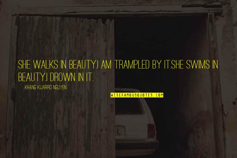 Ganivettes Quotes By Khang Kijarro Nguyen: She walks in beauty.I am trampled by it.She Ganivettes Quotes By Khang Kijarro Nguyen: She walks in beauty.I am trampled by it.She