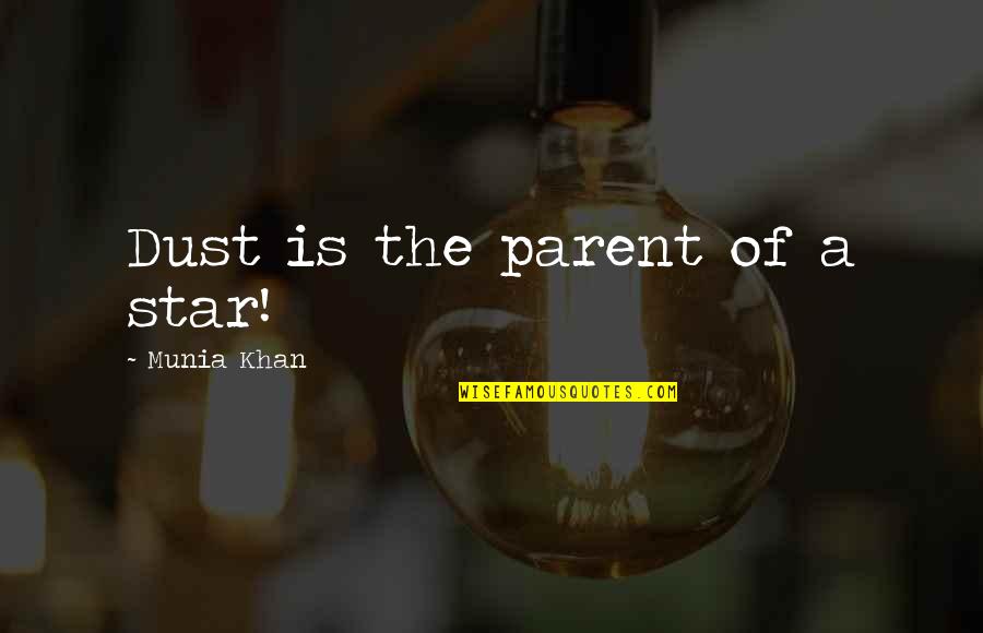 Ganivettes Quotes By Munia Khan: Dust is the parent of a star! Ganivettes Quotes By Munia Khan: Dust is the parent of a star!