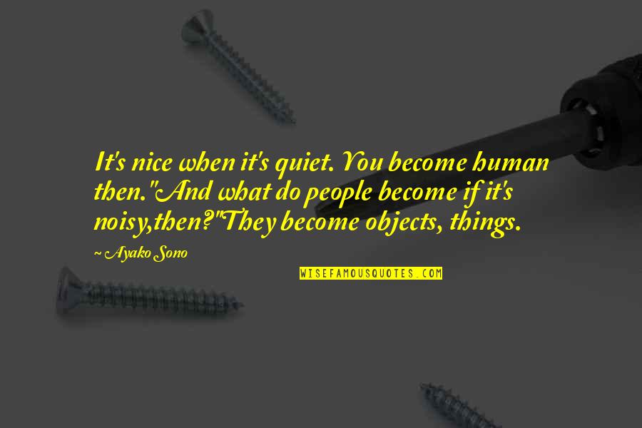 Ganja Peace Quotes By Ayako Sono: It's nice when it's quiet. You become human