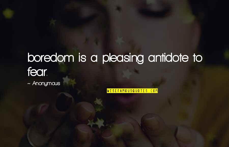 Ganja Quotes And Quotes By Anonymous: boredom is a pleasing antidote to fear.