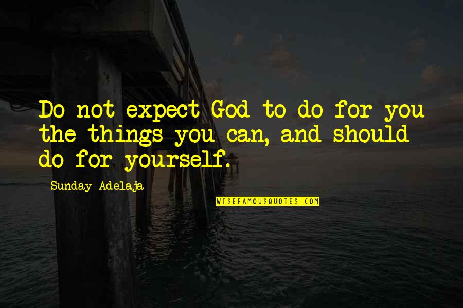 Ganju Lama Quotes By Sunday Adelaja: Do not expect God to do for you