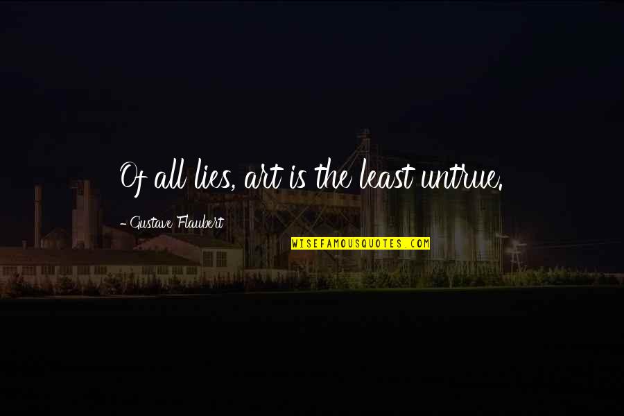 Gankas Youtube Quotes By Gustave Flaubert: Of all lies, art is the least untrue. Gankas Youtube Quotes By Gustave Flaubert: Of all lies, art is the least untrue.