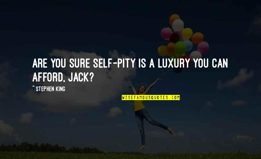 Ganked Full Quotes By Stephen King: Are you sure self-pity is a luxury you