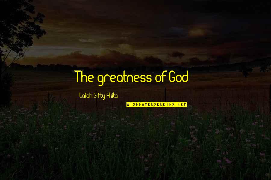 Gann Of Dreams Quotes By Lailah Gifty Akita: The greatness of God!