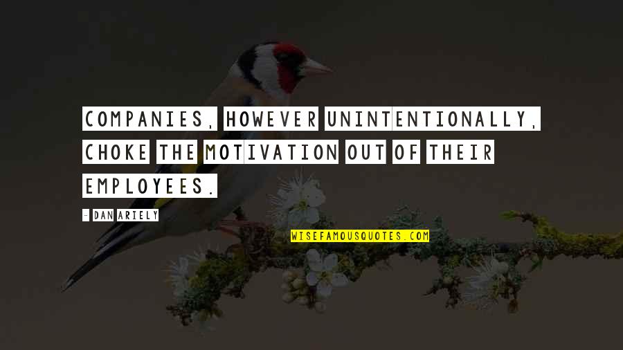 Ganna Quotes By Dan Ariely: Companies, however unintentionally, choke the motivation out of