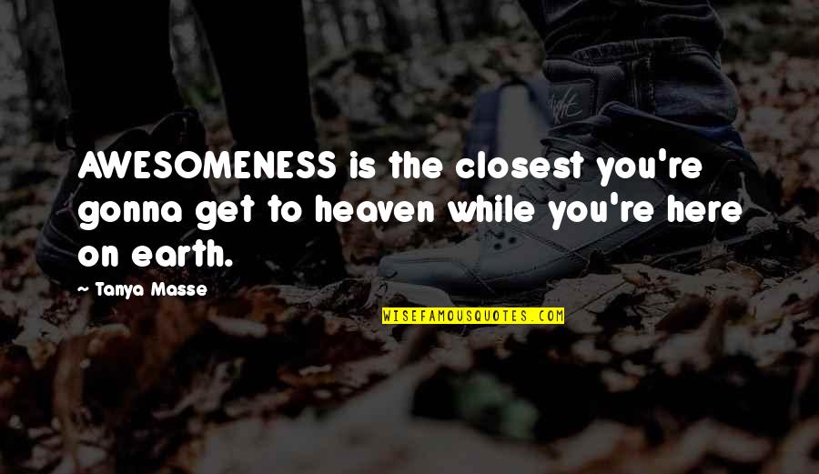 Ganna Quotes By Tanya Masse: AWESOMENESS is the closest you're gonna get to