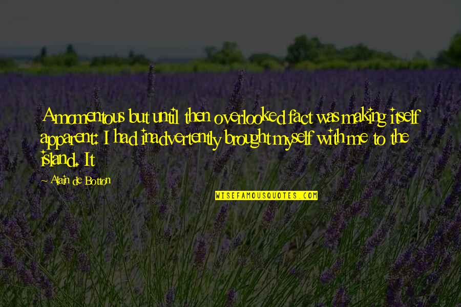 Ganner Quotes By Alain De Botton: A momentous but until then overlooked fact was Ganner Quotes By Alain De Botton: A momentous but until then overlooked fact was