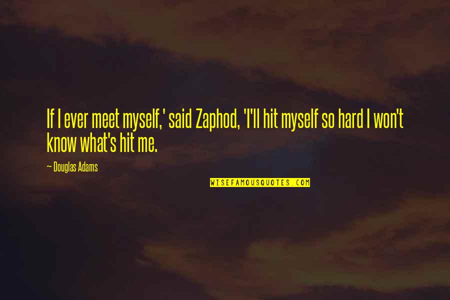 Gannerhof Quotes By Douglas Adams: If I ever meet myself,' said Zaphod, 'I'll