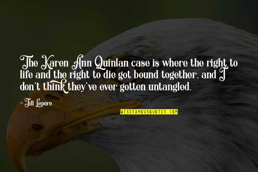 Gannicus Gladiator Quotes By Jill Lepore: The Karen Ann Quinlan case is where the Gannicus Gladiator Quotes By Jill Lepore: The Karen Ann Quinlan case is where the