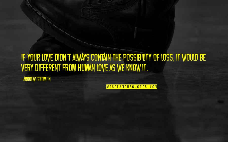 Gannicus Quotes By Andrew Solomon: If your love didn't always contain the possibility