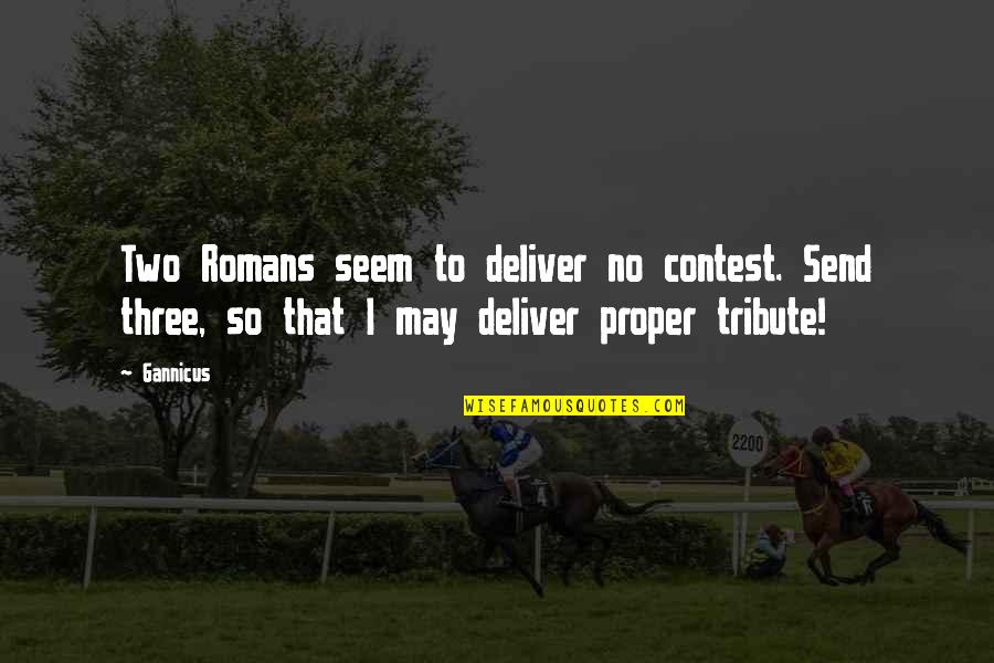 Gannicus Quotes By Gannicus: Two Romans seem to deliver no contest. Send