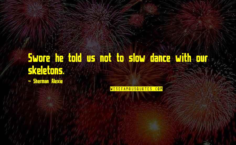 Gannicus Tattoo Quotes By Sherman Alexie: Swore he told us not to slow dance