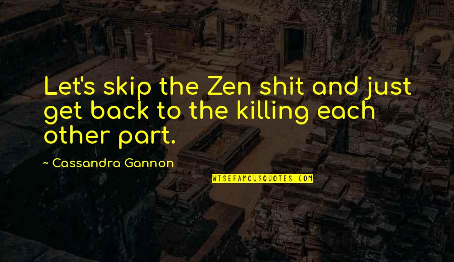 Gannon Quotes By Cassandra Gannon: Let's skip the Zen shit and just get