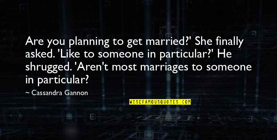 Gannon Quotes By Cassandra Gannon: Are you planning to get married?' She finally