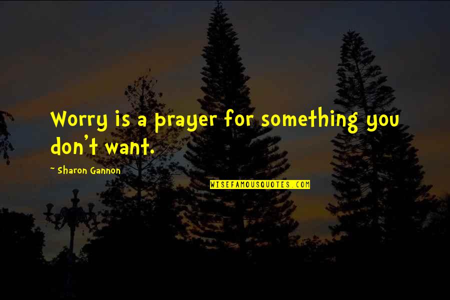 Gannon Quotes By Sharon Gannon: Worry is a prayer for something you don't