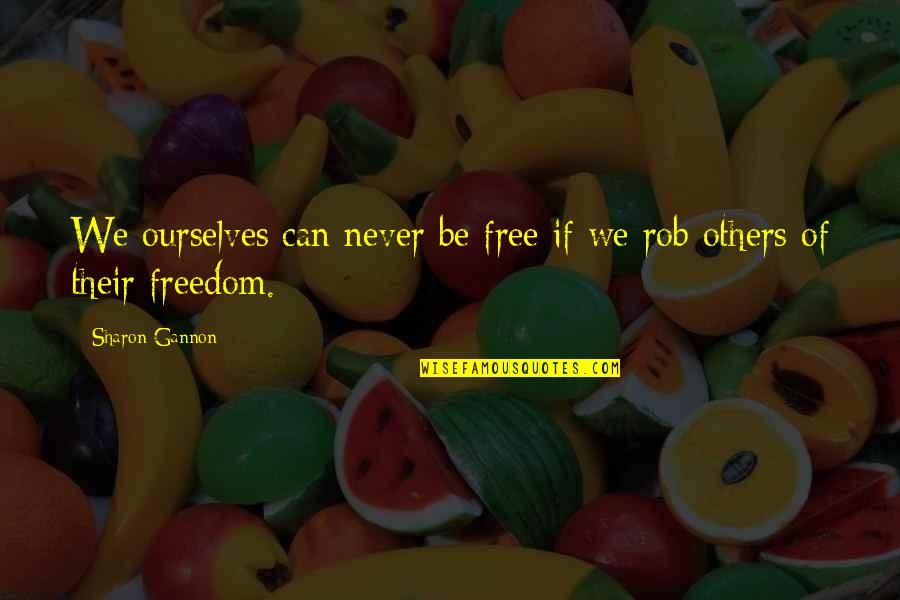Gannon Quotes By Sharon Gannon: We ourselves can never be free if we