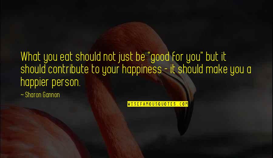 Gannon Quotes By Sharon Gannon: What you eat should not just be "good