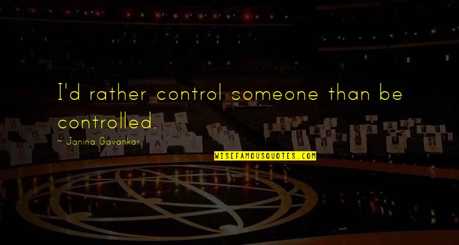 Gannosuke Ashiyas Age Quotes By Janina Gavankar: I'd rather control someone than be controlled.