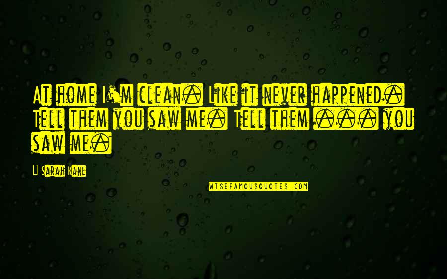 Ganoes Quotes By Sarah Kane: At home I'm clean. Like it never happened.