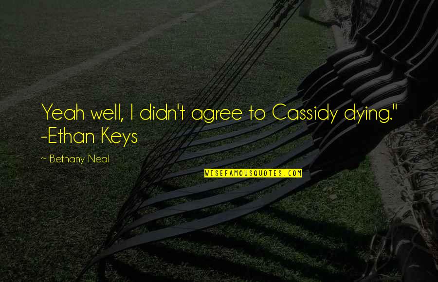 Ganong Chicken Quotes By Bethany Neal: Yeah well, I didn't agree to Cassidy dying." Ganong Chicken Quotes By Bethany Neal: Yeah well, I didn't agree to Cassidy dying."