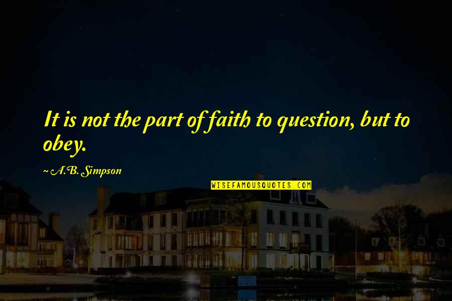 Ganot Hadar Quotes By A.B. Simpson: It is not the part of faith to Ganot Hadar Quotes By A.B. Simpson: It is not the part of faith to