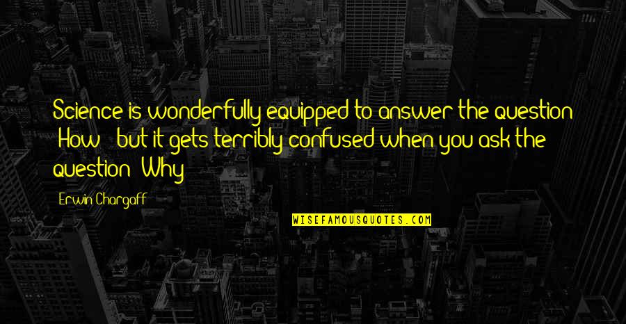 Ganoungs Quotes By Erwin Chargaff: Science is wonderfully equipped to answer the question Ganoungs Quotes By Erwin Chargaff: Science is wonderfully equipped to answer the question