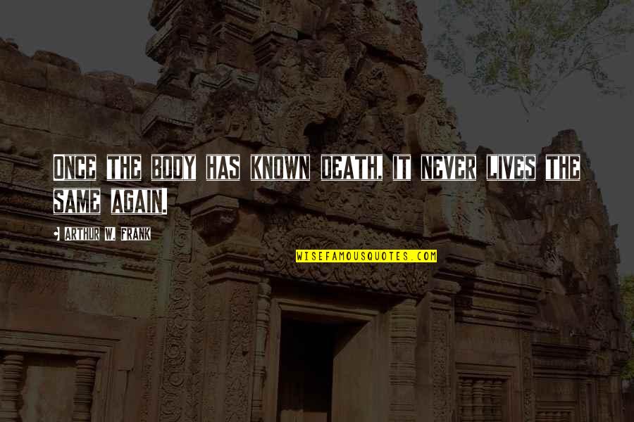 Ganpati Bappa Morya Funny Quotes By Arthur W. Frank: Once the body has known death, it never Ganpati Bappa Morya Funny Quotes By Arthur W. Frank: Once the body has known death, it never