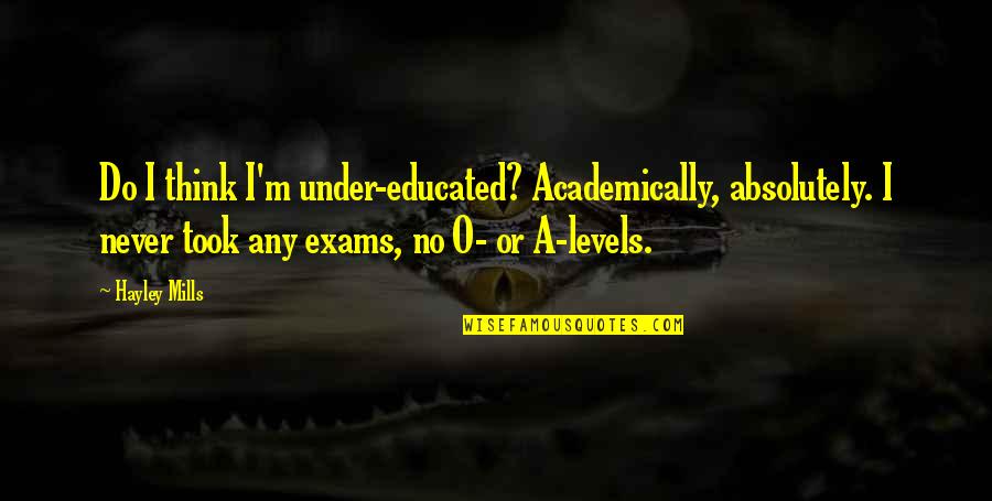 Ganpati Bappa Morya Pudhchya Varshi Lavkar Ya Quotes By Hayley Mills: Do I think I'm under-educated? Academically, absolutely. I