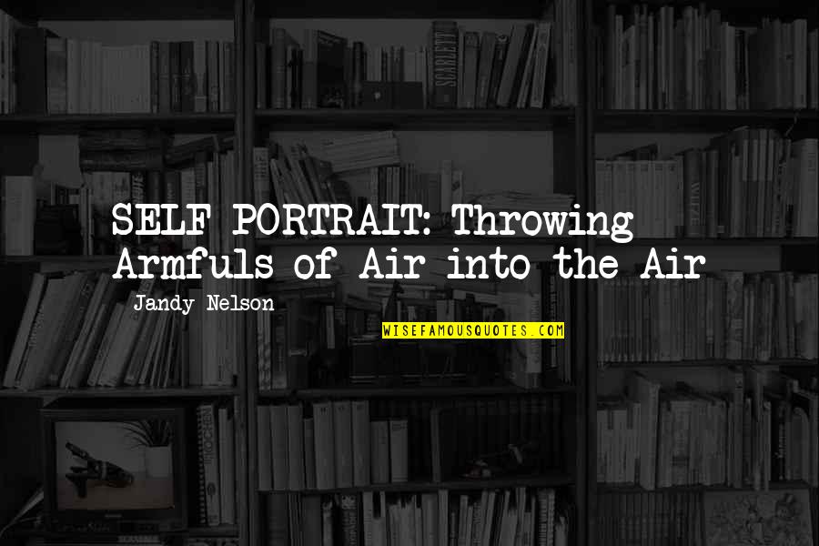 Ganpati Bappa Morya Quotes By Jandy Nelson: SELF PORTRAIT: Throwing Armfuls of Air into the Ganpati Bappa Morya Quotes By Jandy Nelson: SELF PORTRAIT: Throwing Armfuls of Air into the
