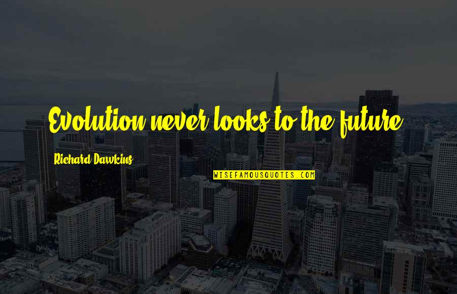 Ganpati Ji Quotes By Richard Dawkins: Evolution never looks to the future. Ganpati Ji Quotes By Richard Dawkins: Evolution never looks to the future.