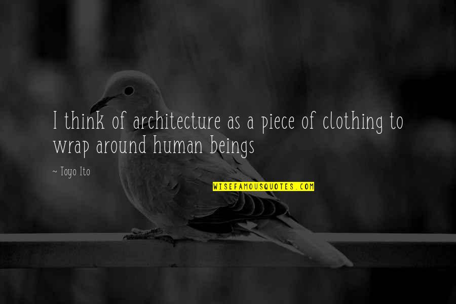 Gansberger Quotes By Toyo Ito: I think of architecture as a piece of