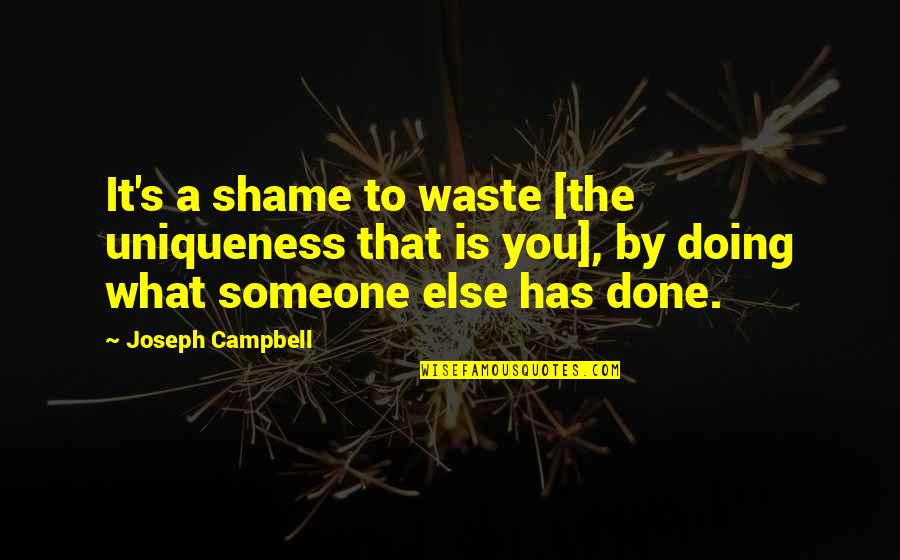 Ganser Company Quotes By Joseph Campbell: It's a shame to waste [the uniqueness that