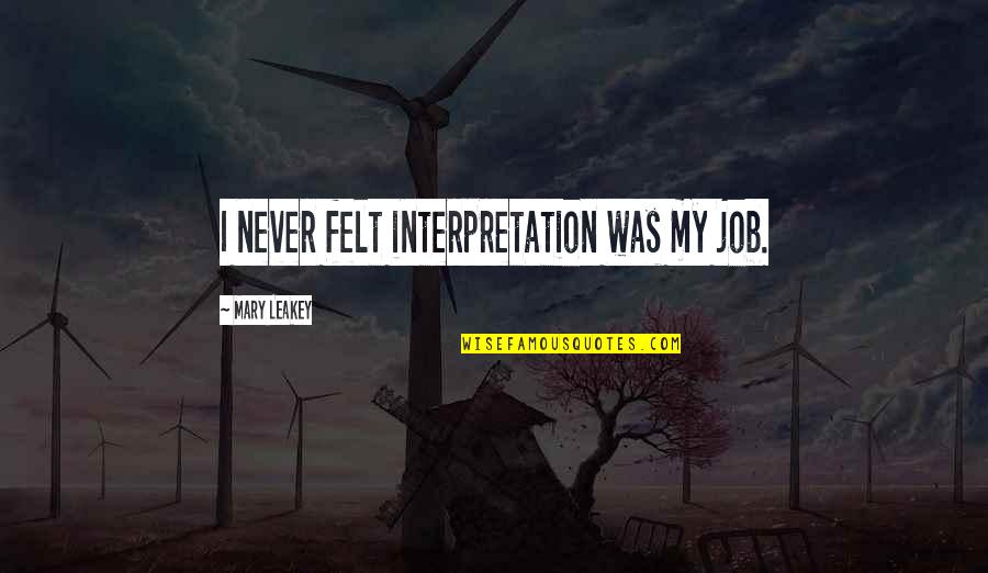 Ganser Company Quotes By Mary Leakey: I never felt interpretation was my job.