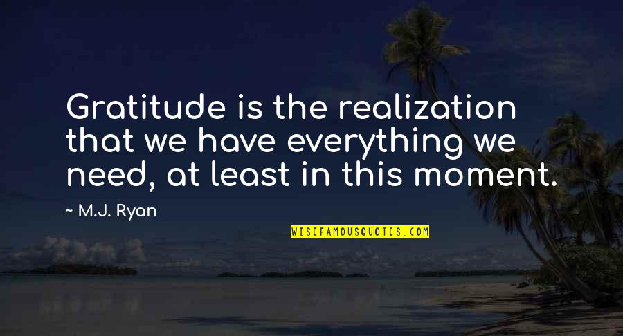 Ganser Syndrome Quotes By M.J. Ryan: Gratitude is the realization that we have everything