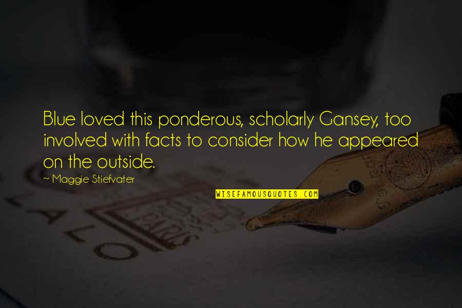 Gansey Quotes By Maggie Stiefvater: Blue loved this ponderous, scholarly Gansey, too involved