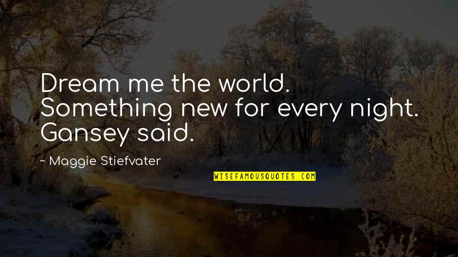 Gansey Quotes By Maggie Stiefvater: Dream me the world. Something new for every