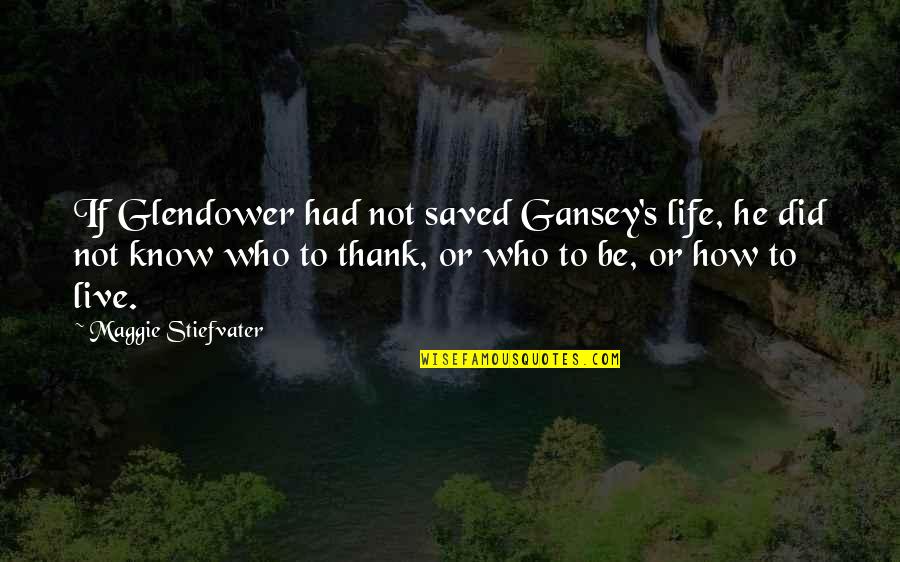 Gansey Quotes By Maggie Stiefvater: If Glendower had not saved Gansey's life, he