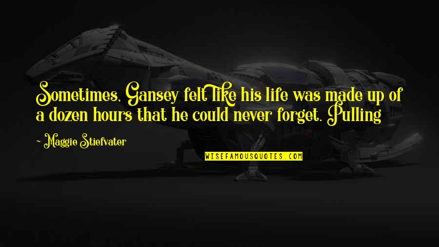 Gansey Quotes By Maggie Stiefvater: Sometimes, Gansey felt like his life was made