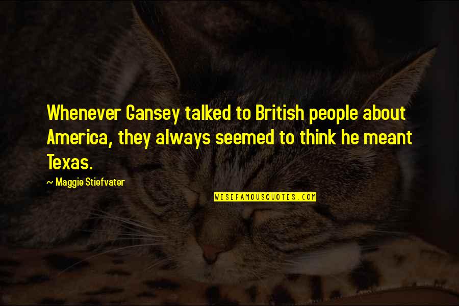 Gansey Quotes By Maggie Stiefvater: Whenever Gansey talked to British people about America,