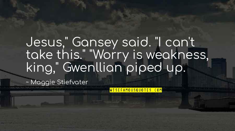 Gansey Quotes By Maggie Stiefvater: Jesus," Gansey said. "I can't take this." "Worry