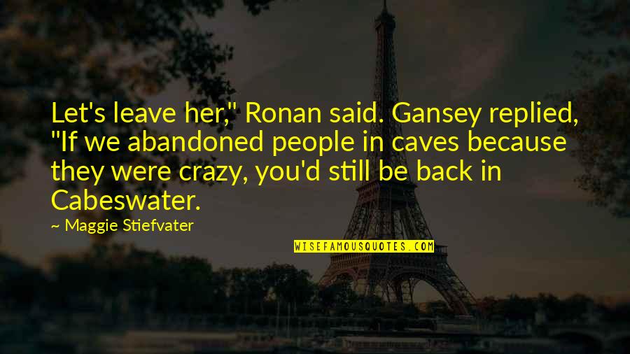 Gansey Quotes By Maggie Stiefvater: Let's leave her," Ronan said. Gansey replied, "If