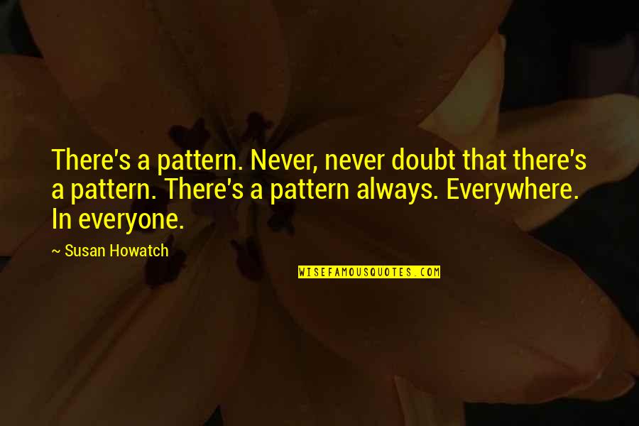 Ganseys Camaro Quotes By Susan Howatch: There's a pattern. Never, never doubt that there's Ganseys Camaro Quotes By Susan Howatch: There's a pattern. Never, never doubt that there's