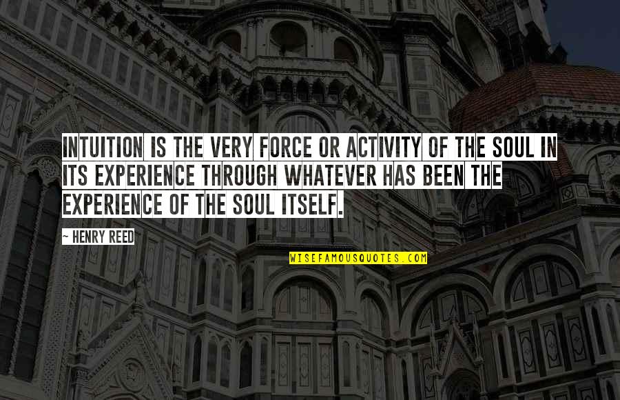 Ganshine Quotes By Henry Reed: Intuition is the very force or activity of Ganshine Quotes By Henry Reed: Intuition is the very force or activity of