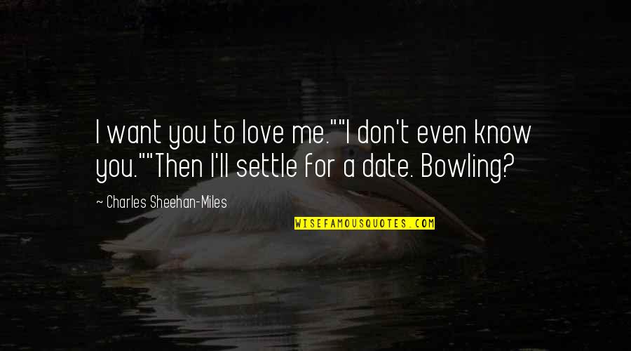 Ganske Spelling Quotes By Charles Sheehan-Miles: I want you to love me.""I don't even