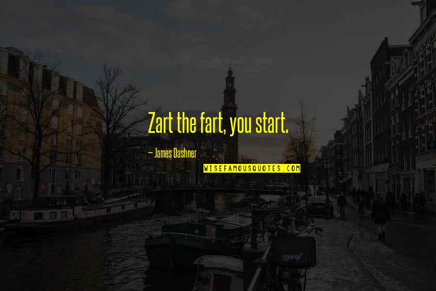 Ganson Rose Quotes By James Dashner: Zart the fart, you start.