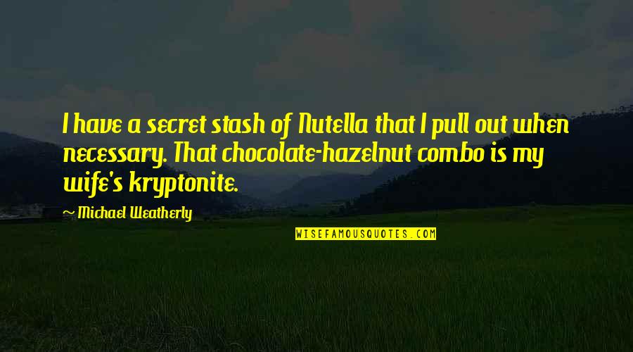 Ganson Rose Quotes By Michael Weatherly: I have a secret stash of Nutella that