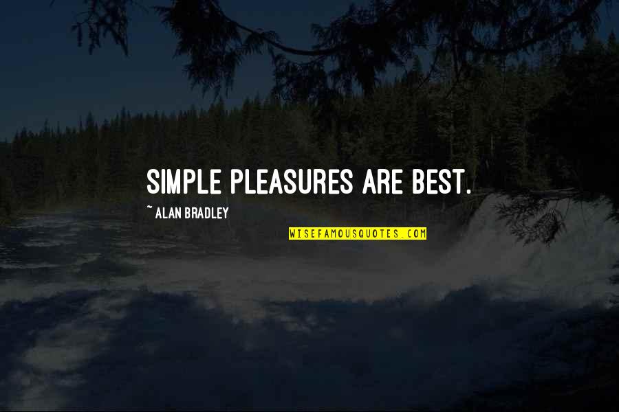 Gansu Agricultural University Quotes By Alan Bradley: Simple pleasures are best. Gansu Agricultural University Quotes By Alan Bradley: Simple pleasures are best.