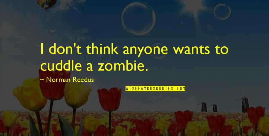 Gantantra Diwas Quotes By Norman Reedus: I don't think anyone wants to cuddle a Gantantra Diwas Quotes By Norman Reedus: I don't think anyone wants to cuddle a