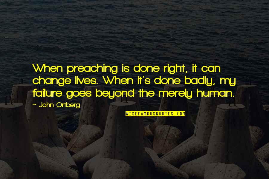 Gantenbrink Door Quotes By John Ortberg: When preaching is done right, it can change
